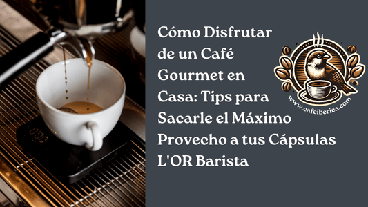 Cómo Disfrutar de un Café Gourmet en Casa: Tips para Sacarle el Máximo Provecho a tus Cápsulas L'OR Barista